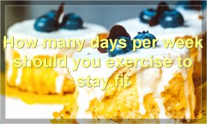 How many days per week should you exercise to stay fit