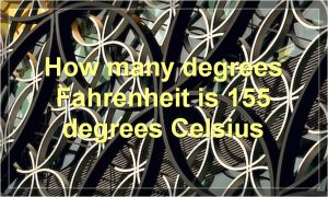 How many degrees Fahrenheit is 155 degrees Celsius