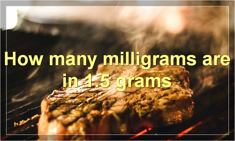 How many milligrams are in 1.5 grams