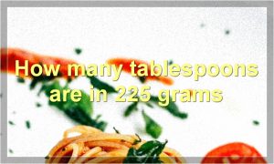How many tablespoons are in 225 grams