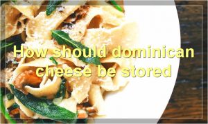 How should dominican cheese be stored