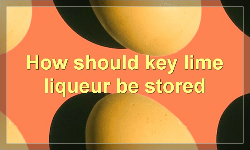 How should key lime liqueur be stored