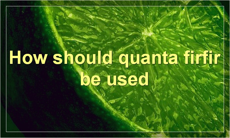 How should quanta firfir be used