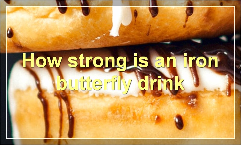 How strong is an iron butterfly drink