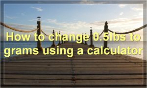 How to change 0.5lbs to grams using a calculator