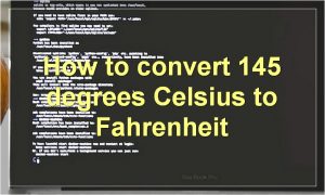 How to convert 145 degrees Celsius to Fahrenheit