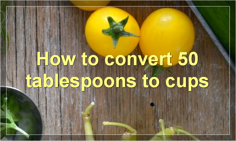 How to convert 50 tablespoons to cups