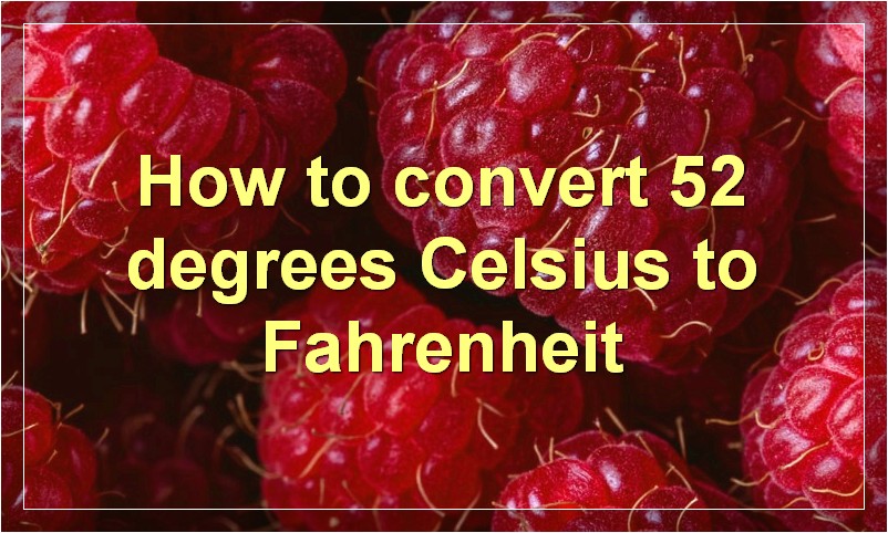 How to convert 52 degrees Celsius to Fahrenheit