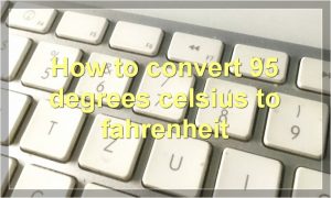 How to convert 95 degrees celsius to fahrenheit
