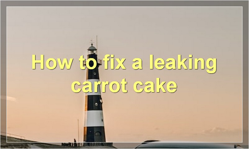 How to fix a leaking carrot cake