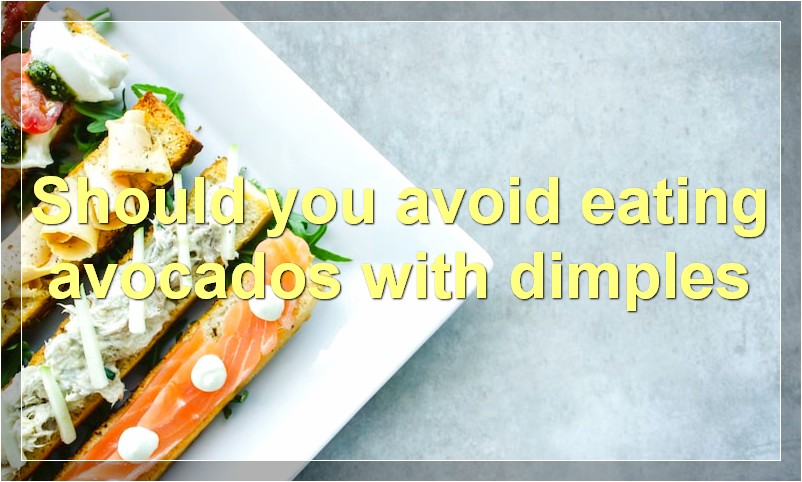 Should you avoid eating avocados with dimples