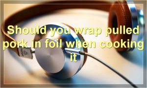Should you wrap pulled pork in foil when cooking it