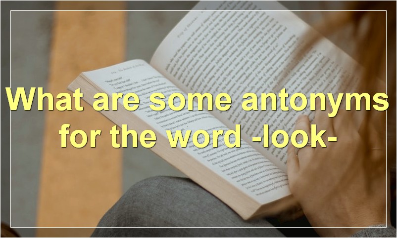 What are some antonyms for the word -look-