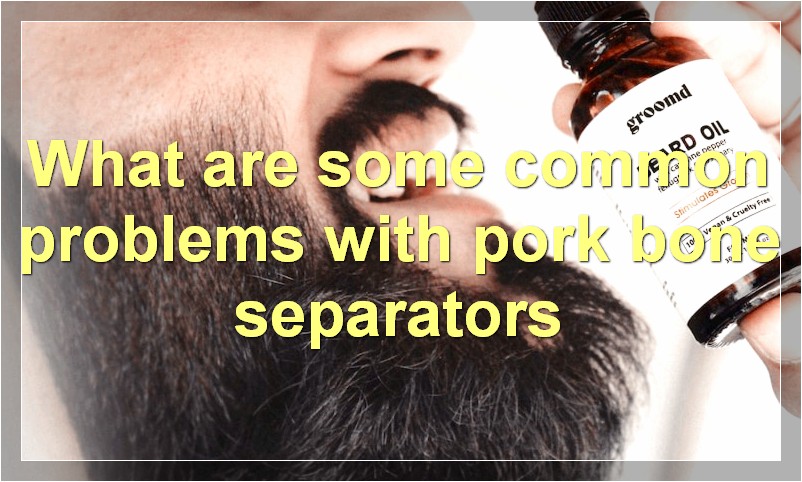 What are some common problems with pork bone separators