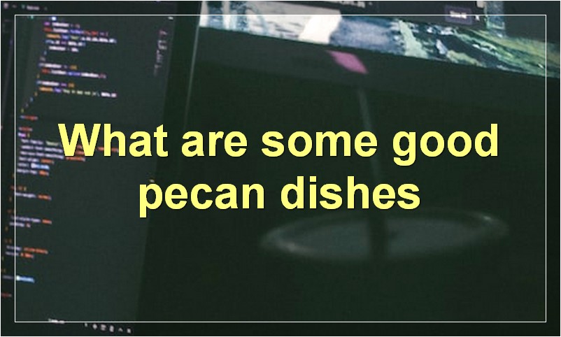 What are some good pecan dishes