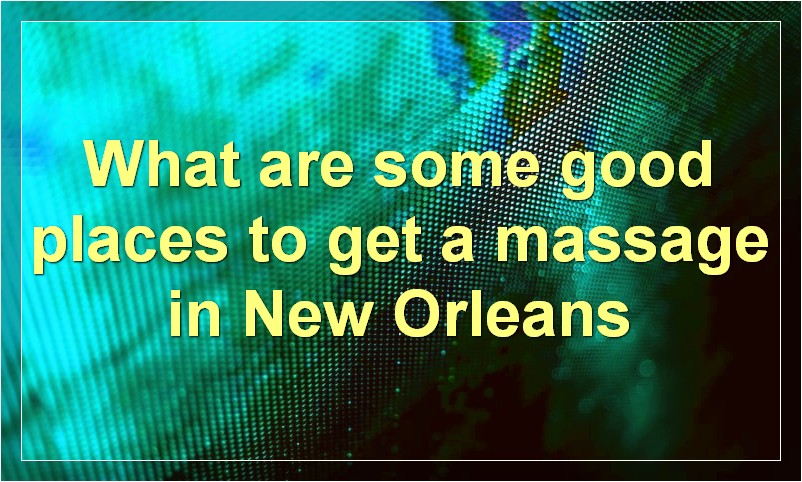 What are some good places to get a massage in New Orleans