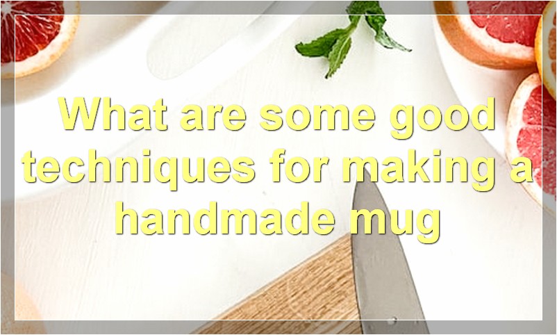 What are some good techniques for making a handmade mug