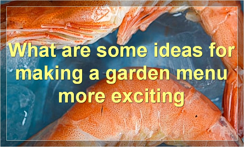 What are some ideas for making a garden menu more exciting