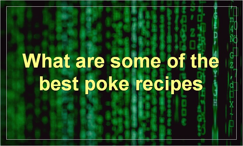 What are some of the best poke recipes