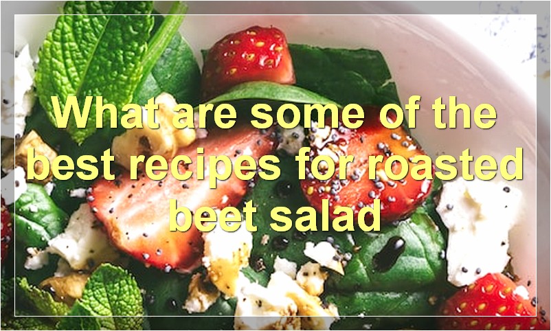 What are some of the best recipes for roasted beet salad
