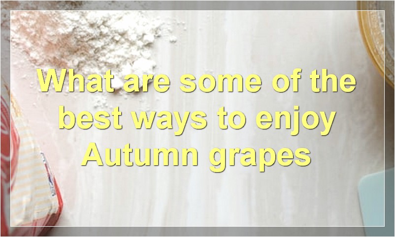 What are some of the best ways to enjoy Autumn grapes