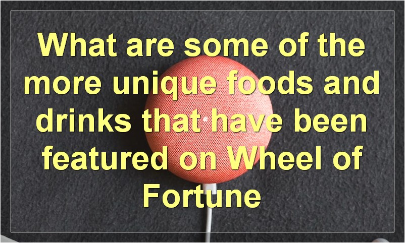 What are some of the more unique foods and drinks that have been featured on Wheel of Fortune