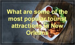 What are some of the most popular tourist attractions in New Orleans