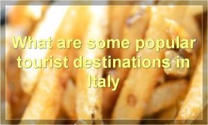 What are some popular tourist destinations in Italy