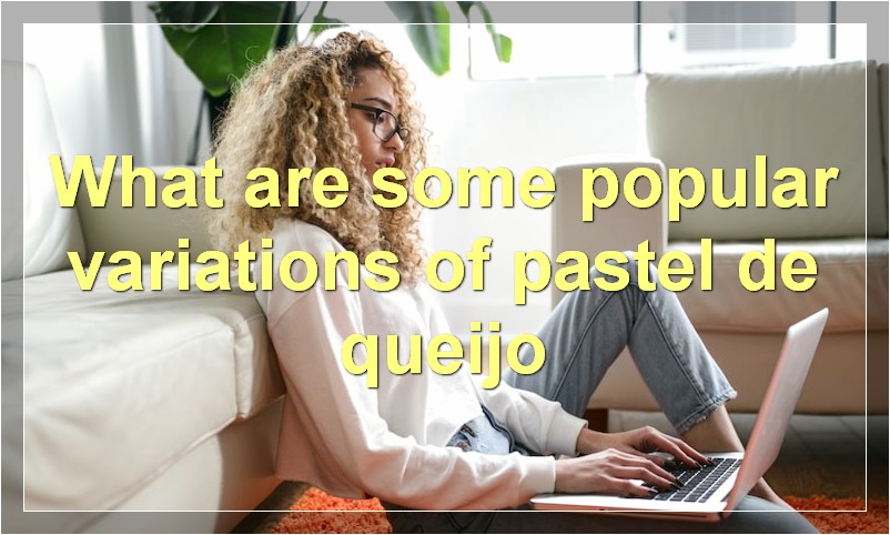 What are some popular variations of pastel de queijo