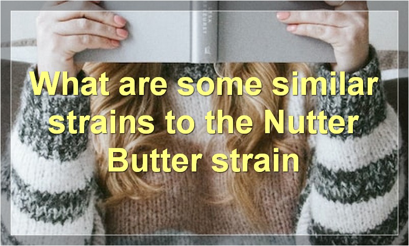 What are some similar strains to the Nutter Butter strain