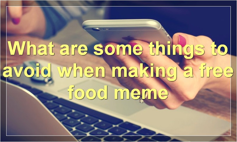 What are some things to avoid when making a free food meme