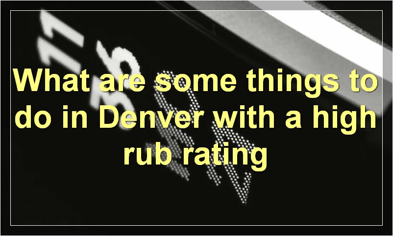 What are some things to do in Denver with a high rub rating