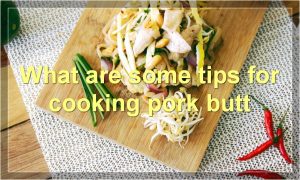 What are some tips for cooking pork butt