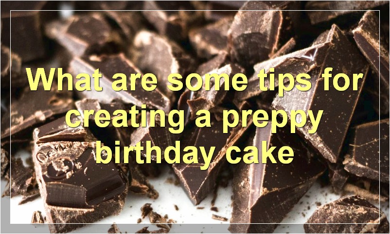 What are some tips for creating a preppy birthday cake