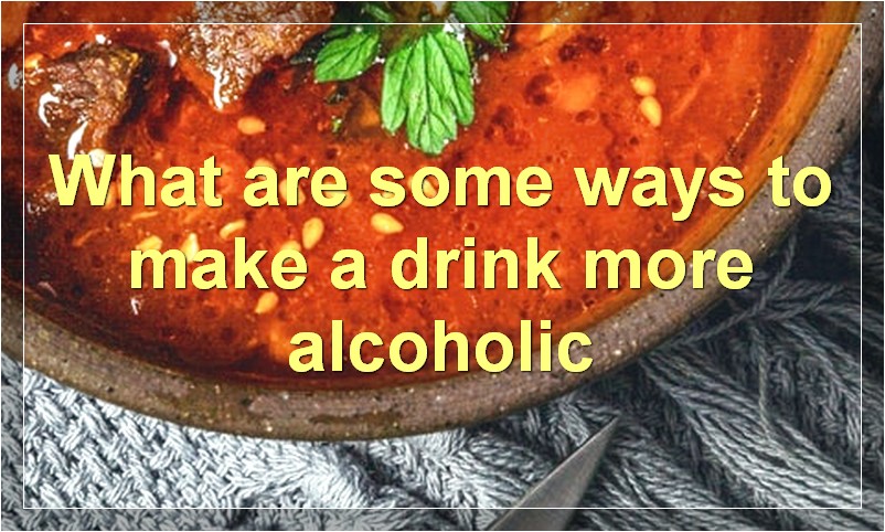 What are some ways to make a drink more alcoholic