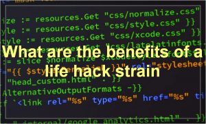 What are the benefits of a life hack strain