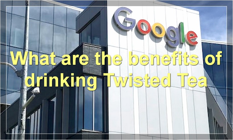What are the benefits of drinking Twisted Tea