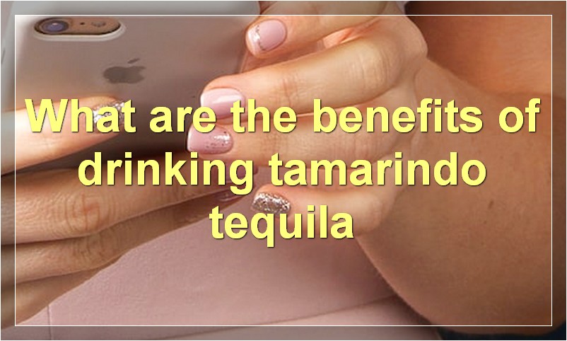 What are the benefits of drinking tamarindo tequila