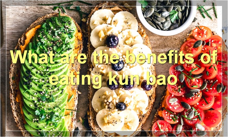 What are the benefits of eating kun bao