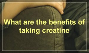 What are the benefits of taking creatine