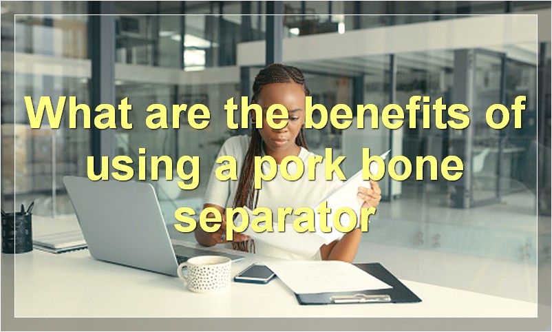 What are the benefits of using a pork bone separator