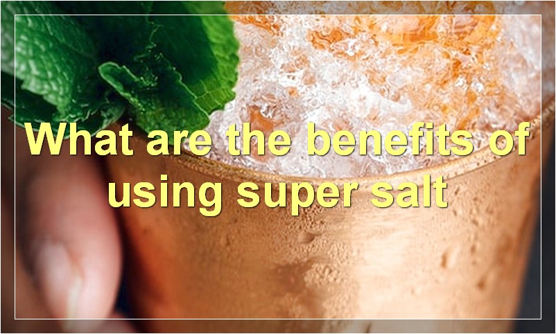 What are the benefits of using super salt