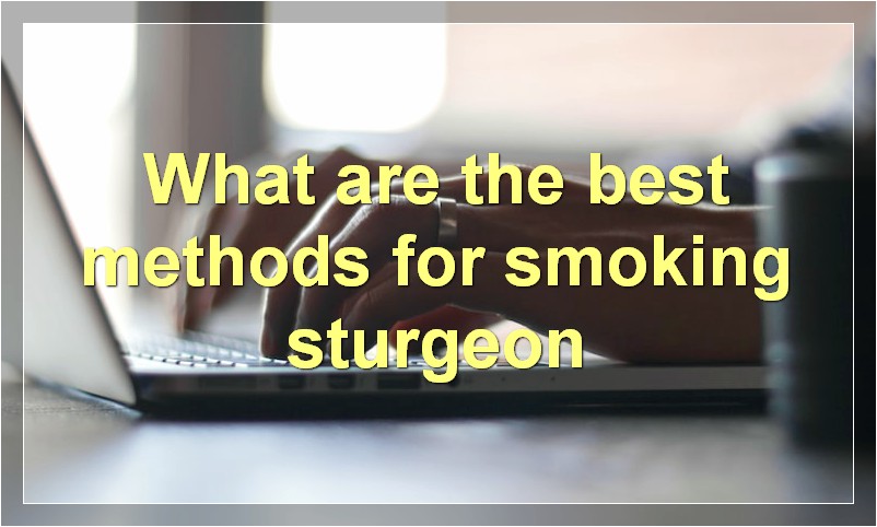 What are the best methods for smoking sturgeon