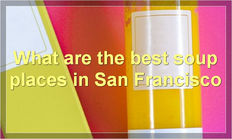 What are the best soup places in San Francisco