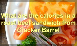 What are the calories in a roast beef sandwich from Cracker Barrel
