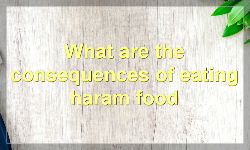 What are the consequences of eating haram food