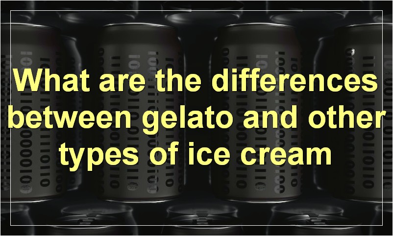 What are the differences between gelato and other types of ice cream