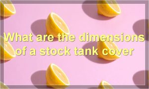 What are the dimensions of a stock tank cover