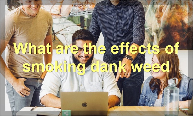 What are the effects of smoking dank weed