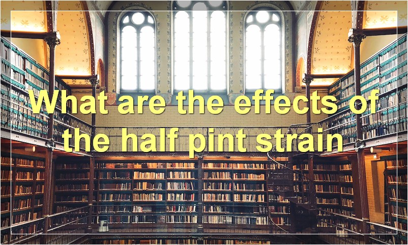 What are the effects of the half pint strain